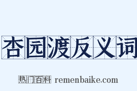 杏园渡反义词是什么意思的图片